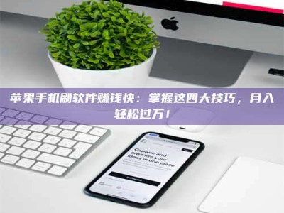 东海苹果手机刷软件赚钱快：掌握这四大技巧，月入轻松过万！