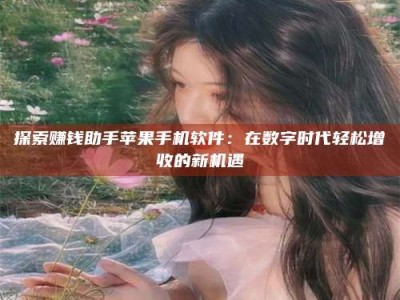 东海探索赚钱助手苹果手机软件：在数字时代轻松增收的新机遇