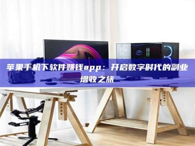 东海苹果手机下软件赚钱app：开启数字时代的副业增收之旅